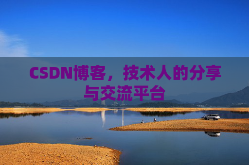 CSDN博客，技术人的分享与交流平台